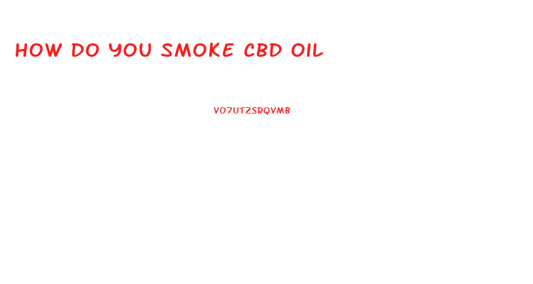 How Do You Smoke Cbd Oil