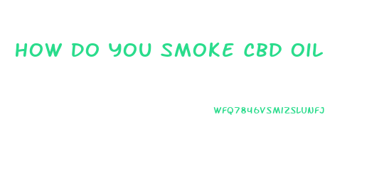 How Do You Smoke Cbd Oil