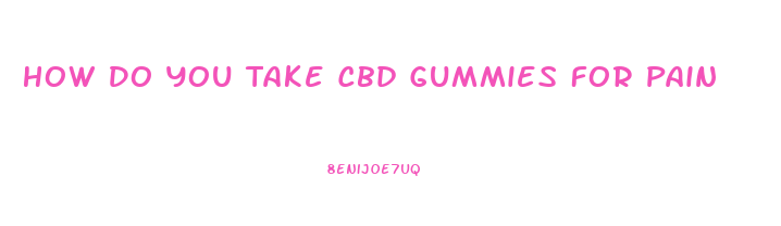 How Do You Take Cbd Gummies For Pain
