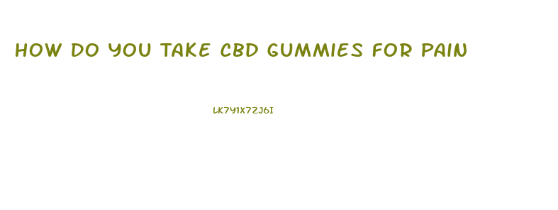 How Do You Take Cbd Gummies For Pain