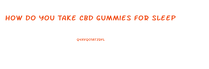 How Do You Take Cbd Gummies For Sleep