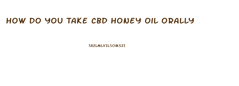 How Do You Take Cbd Honey Oil Orally
