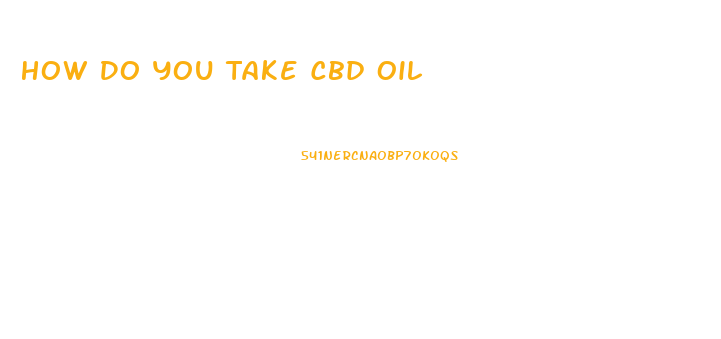 How Do You Take Cbd Oil