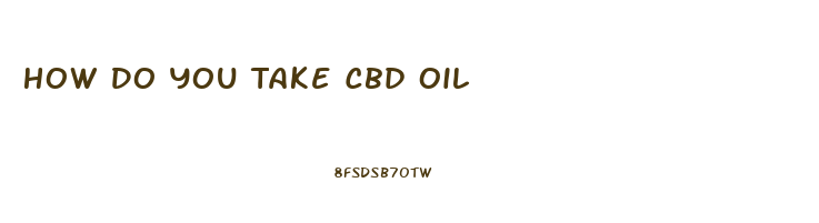 How Do You Take Cbd Oil