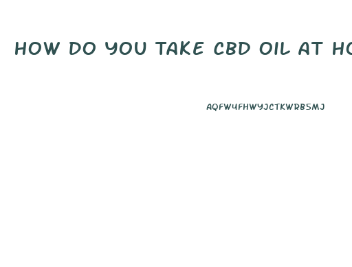 How Do You Take Cbd Oil At Home