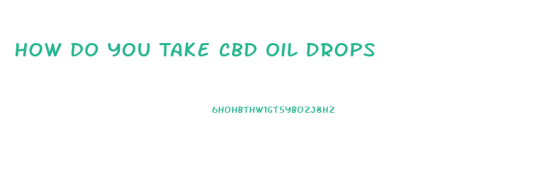How Do You Take Cbd Oil Drops