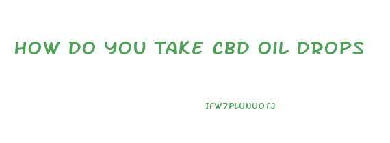 How Do You Take Cbd Oil Drops