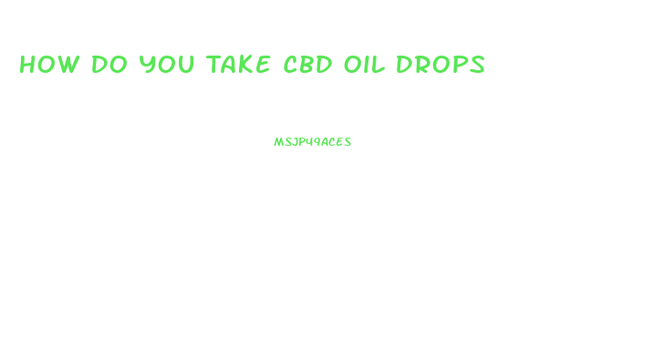 How Do You Take Cbd Oil Drops