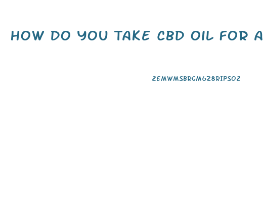 How Do You Take Cbd Oil For Anxiety