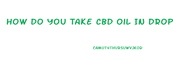 How Do You Take Cbd Oil In Dropper