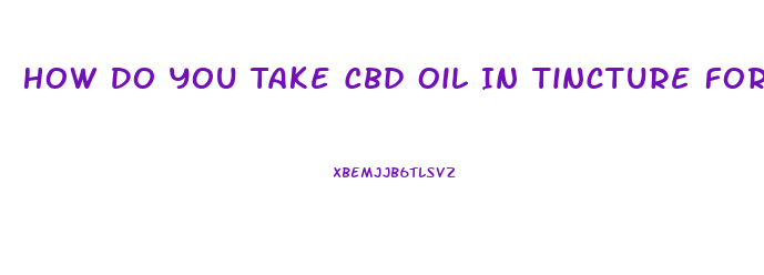 How Do You Take Cbd Oil In Tincture Form