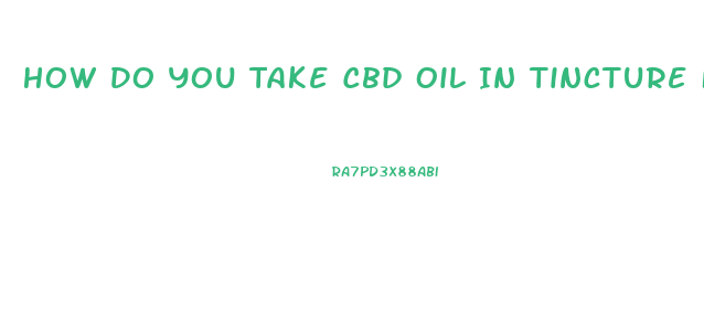 How Do You Take Cbd Oil In Tincture Form