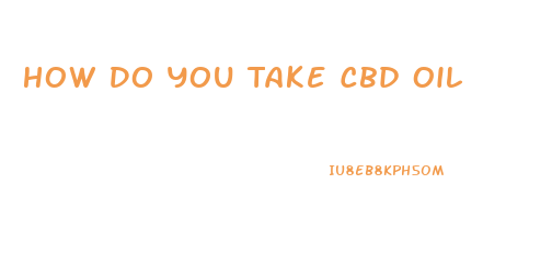 How Do You Take Cbd Oil