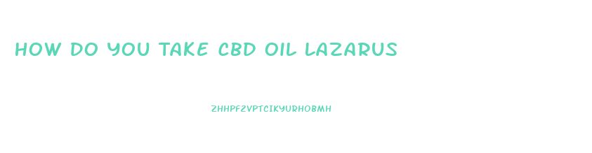 How Do You Take Cbd Oil Lazarus