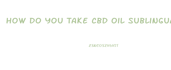 How Do You Take Cbd Oil Sublingually