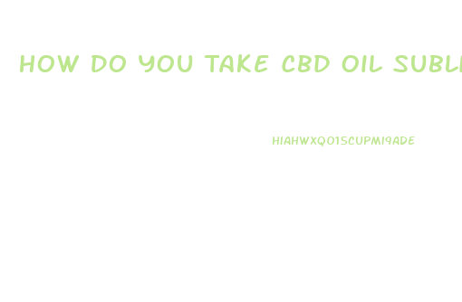 How Do You Take Cbd Oil Sublingually