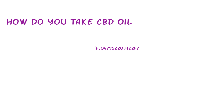 How Do You Take Cbd Oil