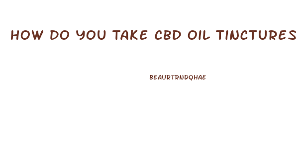 How Do You Take Cbd Oil Tinctures