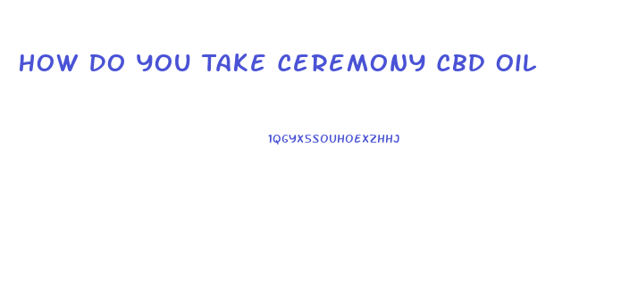 How Do You Take Ceremony Cbd Oil