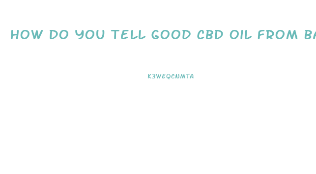 How Do You Tell Good Cbd Oil From Bad