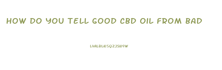How Do You Tell Good Cbd Oil From Bad