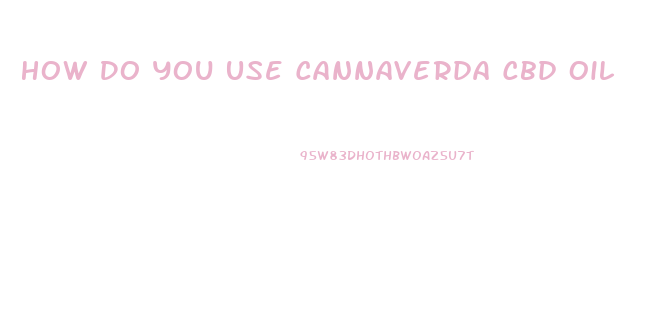 How Do You Use Cannaverda Cbd Oil