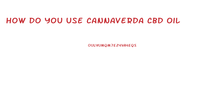 How Do You Use Cannaverda Cbd Oil