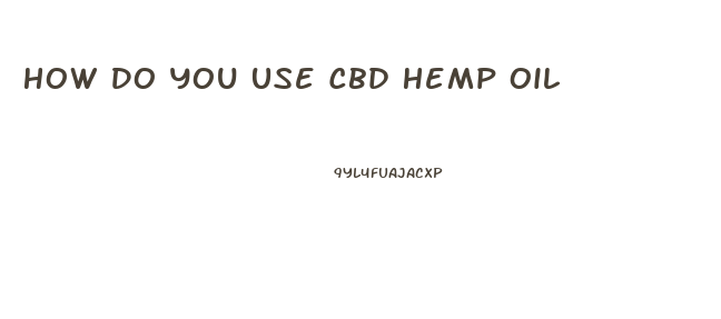 How Do You Use Cbd Hemp Oil