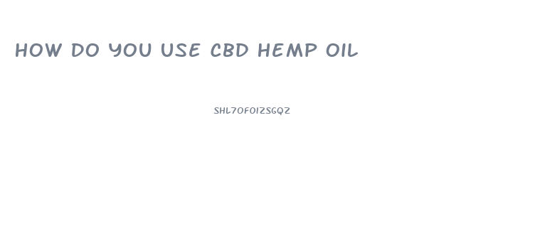 How Do You Use Cbd Hemp Oil