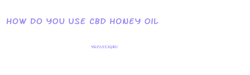 How Do You Use Cbd Honey Oil