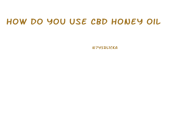 How Do You Use Cbd Honey Oil