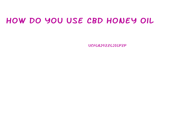 How Do You Use Cbd Honey Oil