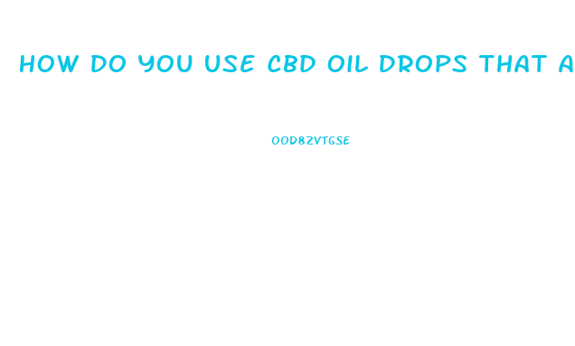 How Do You Use Cbd Oil Drops That Are 3000 Mlg