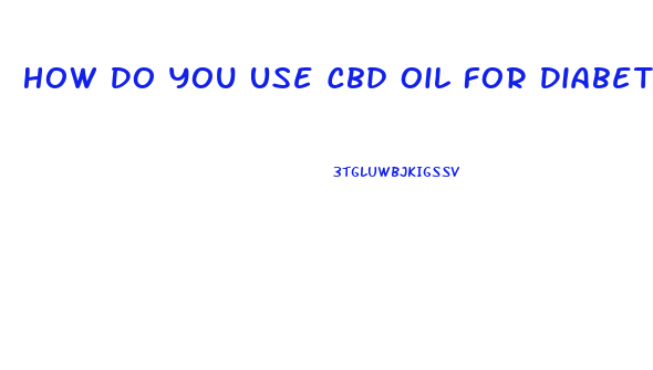 How Do You Use Cbd Oil For Diabetes
