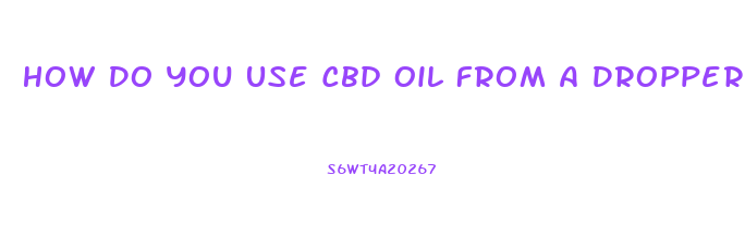 How Do You Use Cbd Oil From A Dropper