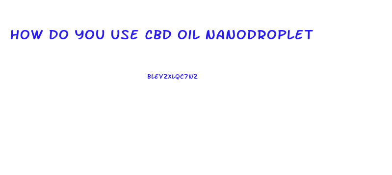 How Do You Use Cbd Oil Nanodroplet
