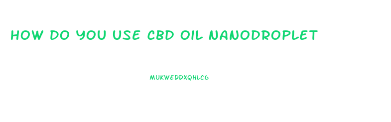 How Do You Use Cbd Oil Nanodroplet