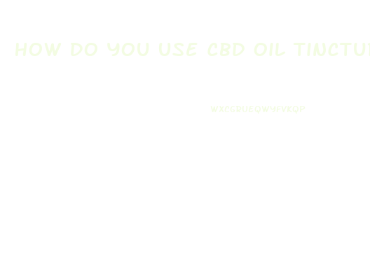 How Do You Use Cbd Oil Tincture