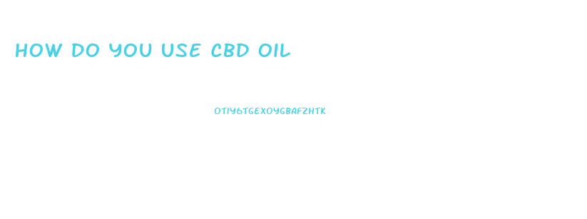 How Do You Use Cbd Oil