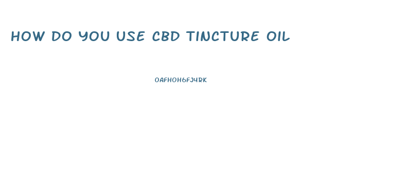 How Do You Use Cbd Tincture Oil