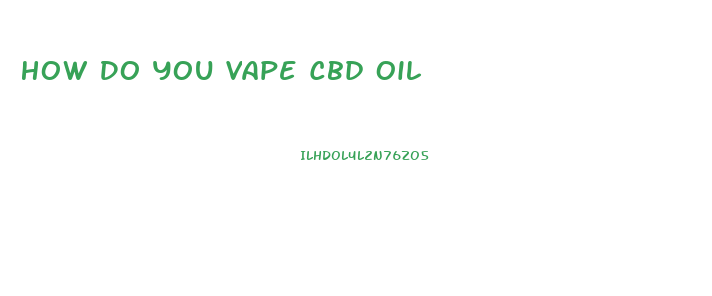 How Do You Vape Cbd Oil