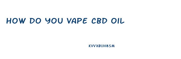 How Do You Vape Cbd Oil