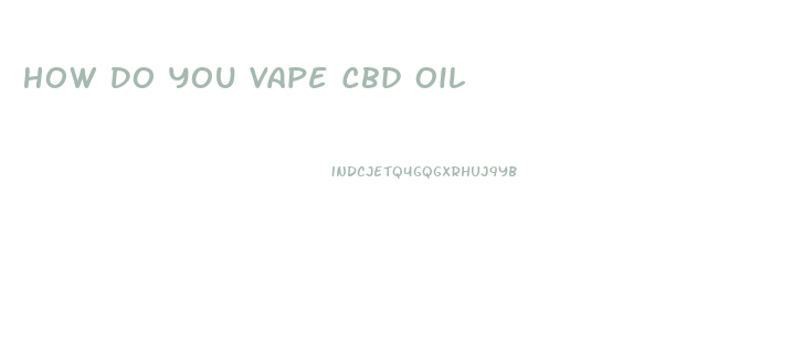 How Do You Vape Cbd Oil