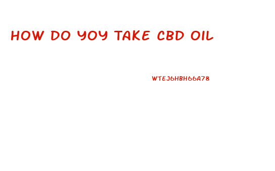 How Do Yoy Take Cbd Oil