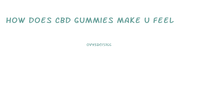 How Does Cbd Gummies Make U Feel