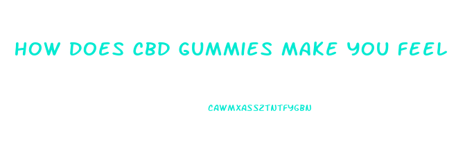 How Does Cbd Gummies Make You Feel