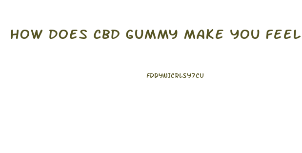 How Does Cbd Gummy Make You Feel