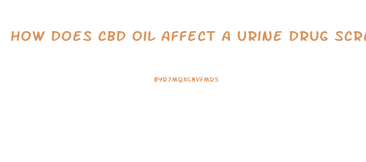 How Does Cbd Oil Affect A Urine Drug Screen