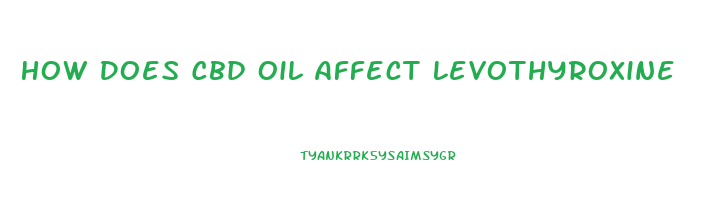 How Does Cbd Oil Affect Levothyroxine