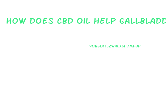 How Does Cbd Oil Help Gallbladder Pain